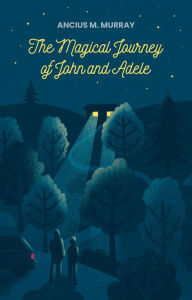 Title: The Magical Journey of John and Adele, Author: Ancius M. Murray