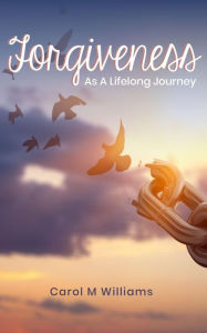 Title: Forgiveness as a Lifelong Journey, Author: Carol M. Williams