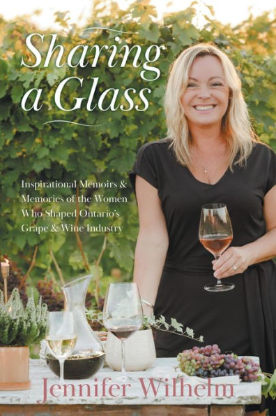 Sharing a Glass: Inspirational Memoirs & Memories of the Women Who Shaped Ontario's Grape & Wine Industry