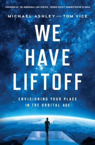 Title: We Have Liftoff: Envisioning Your Place in the Orbital Age, Author: Tom Vice