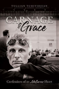 Title: Carnage & Grace: Confessions of an Adulterous Heart, Author: Tullian Tchividjian