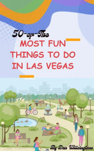 Title: 50 of the Most Fun Things to Do In Las Vegas, Author: Dan Willsingtone