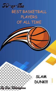 Title: 50 of the Best Basketball Players of All Time, Author: Dan Willsingtone
