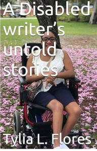 Title: A Disabled writer's untold stories, Author: Tylia L. Flores