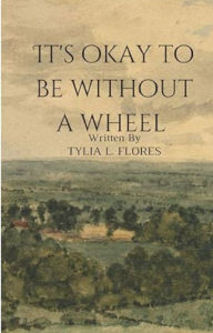 Title: It's OK to be without a wheel, Author: Tylia L. Flores