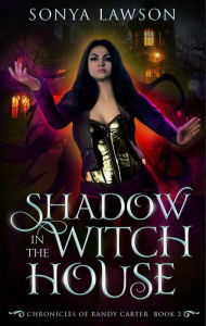 Title: Shadow in the Witch House: The Chronicles of Randy Carter Book 2, Author: Sonya Lawson