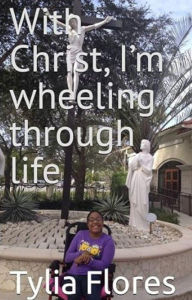 Title: With Christ, I'm wheeling through life, Author: Tylia L. Flores