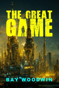 Title: The Great Game: A Space Opera, Author: Bay Woodwin