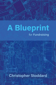 Title: A Blueprint for Fundraising, Author: Christopher Stoddard