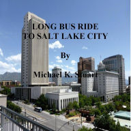 Title: LONG BUS RIDE TO SALT LAKE CITY, Author: Michael K. Stuart