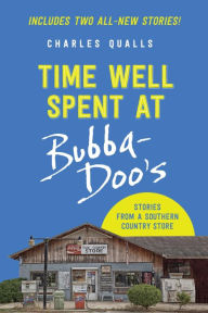 Title: Time Well Spent at Bubba-Doo's: Stories from a Southern Country Store, Author: Charles Qualls