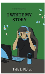 Title: With Cerebral Palsy,I Write My Story, Author: Tylia L. Flores