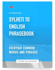 Title: Sylheti To English Phrasebook - Everyday Common Words And Phrases, Author: Ps Publishing