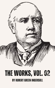 Title: The Works of Robert G. Ingersoll, Vol. 02, Author: Robert Green Ingersoll