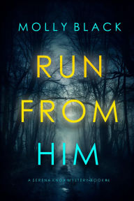 Title: Run From Him (A Serena Knox Suspense ThrillerBook Four), Author: Molly Black