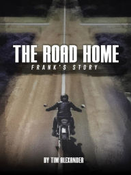 Title: The Road Home Frank's Story, Author: Tim Alexander