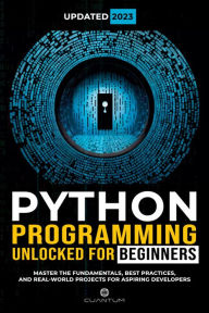 Title: Python Programming Unlocked for Beginners: Ultimate Guide to Learn Python Basics: Python coding fundamentals, and python step by step for absolute beginners, Author: Cuantum Technologies