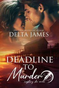 Title: Deadline To Murder: A Steamy Small Town Murder Mystery, Author: Delta James