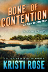 Title: Bone of Contention: A Cold Case Mystery, Author: Kristi Rose