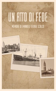 Title: UN ATTO DI FEDE: MEMORIE DI EMANUELE GEORGE SCALCO, Author: Emanuele Scalco