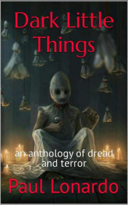 Title: Dark Little Things, Author: Paul Lonardo