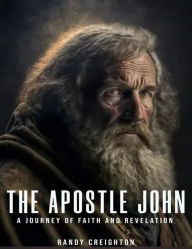 Title: THE APOSTLE JOHN: A JOUNEY OF FAITH AND REVELATION, Author: Randy Creighton