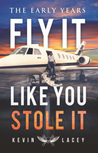 Title: Fly It Like You Stole It: The Early Years, Author: Kevin Lacey