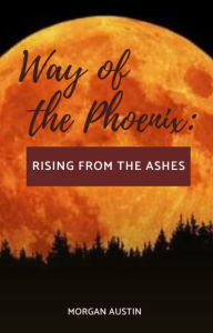 Title: Way of the Phoenix: Rising From the Ashes, Author: Morgan Austin