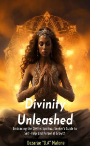 Title: Divinity Unleashed Embracing the Divine: Spiritual Seeker's Guide to Self-Help and Personal Growth, Author: Dezarae 