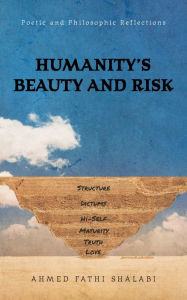 Title: Humanity's Beauty and Risk: Poetic and Philosophic Reflections, Author: Ahmed Fathi Shalabi