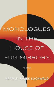 Title: Monologues In the House of Fun Mirrors, Author: Harold James Sachwald