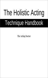 Title: The Holistic Acting Technique Handbook, Author: The Acting Doctor