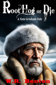 Title: Root Hog or Die: A Nate Grisham Tale, Author: W. R. Benton