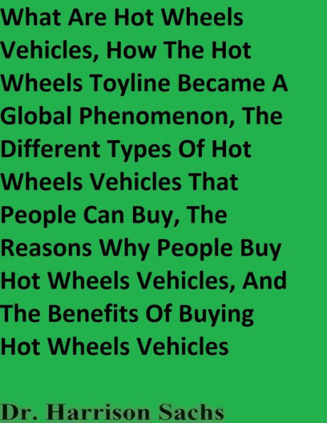 What Are Hot Wheels Vehicles And How The Hot Wheels Toyline Became A Global Phenomenon