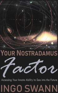 Title: Your Nostradamus Factor: Accessing Your Innate Ability to See into the Future, Author: Ingo Swann