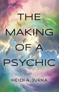 Title: The Making of a Psychic, Author: Heidi A. Jurka