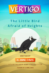 Title: Vertigo: The Little Bird Afraid of Heights, Author: H. Anne Davis