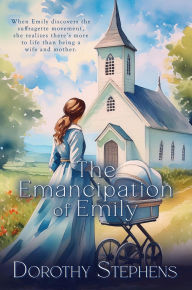 Title: The Emancipation of Emily, Author: Dorothy Stephens