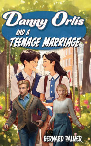 Title: Danny Orlis and a Teenage Marriage, Author: Bernard Palmer