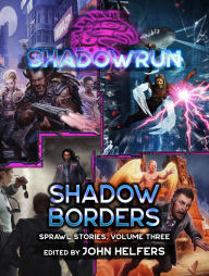 Title: Shadowrun: Shadow Borders: (Sprawl Stories, Volume Three), Author: John Helfers