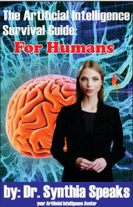 Title: The Artificial Intelligence Survival Guide for: Humans, Author: Dr. Synthia Speaks