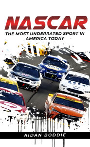 Title: NASCAR: The Most Underrated Sport In America Today, Author: Aidan Boddie