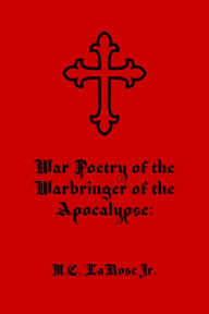 Title: War Poetry of the Warbringer of the Apocalypse, Author: Mark C. LaRose Jr.