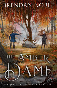 Title: The Amber Dame: Prequel to The Realm Reachers, Author: Brendan Noble