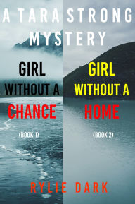 Title: Tara Strong Mystery Bundle: Girl Without a Chance (#1) and Girl Without a Home (#2), Author: Rylie Dark