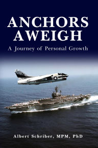 Title: Anchors Aweigh: A Journey of Personal Growth, Author: Albert Schriber