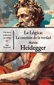 Title: Lógica: La cuestión de la verdad, Author: Martin Heidegger