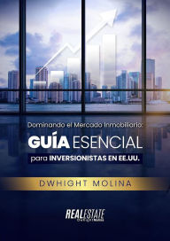 Title: Dominando el Mercado Inmobiliario: Guía Esencial para Inversionistas en EE. UU., Author: Dwhight Molina