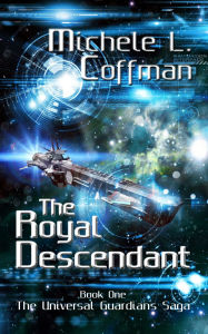 Title: The Royal Descendant: Book One of the Universal Guardians Saga, Author: Michele L. Coffman