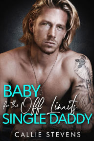 Title: Baby For The Off Limits Single Daddy: A Stuck Together Best Friend's Brother Romance, Author: Callie Stevens